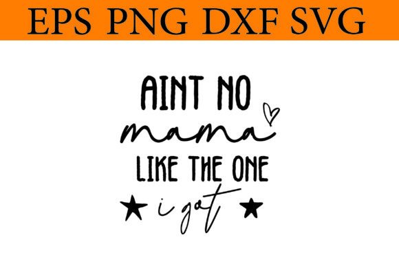 Aint No Mama Like the One I Got Svg Mom Graphics for Crafts