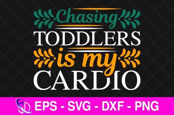 Chasing Toddlers is My Cardio: Mom Svg Graphics
