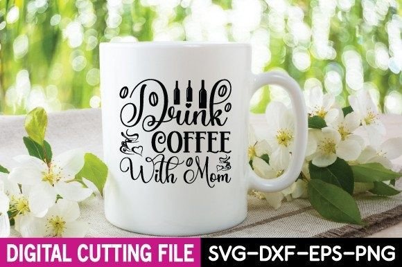 Drink Coffee with Mom Svg: Graphics for Crafts