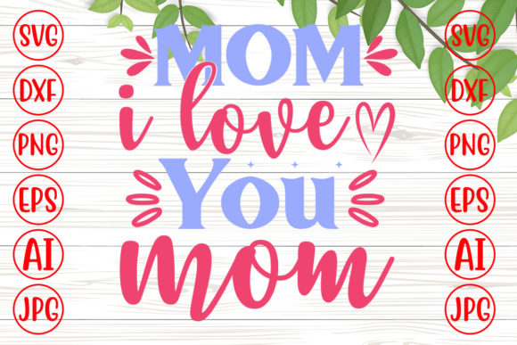 Mom I Love You Mom Svg: Graphics for Crafts